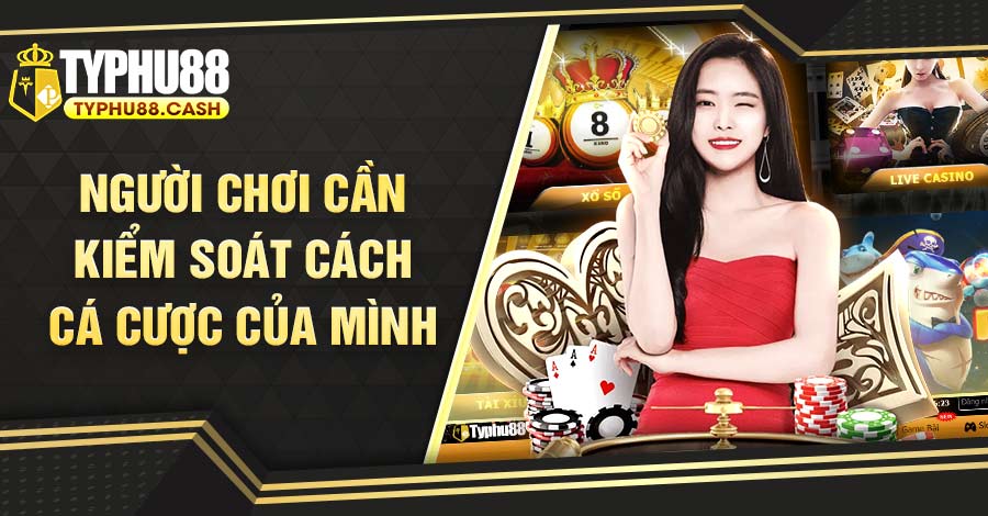 Người chơi cần kiểm soát cách cá cược của mình