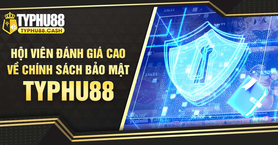 Hội viên đánh giá cao về chính sách bảo mật Typhu88