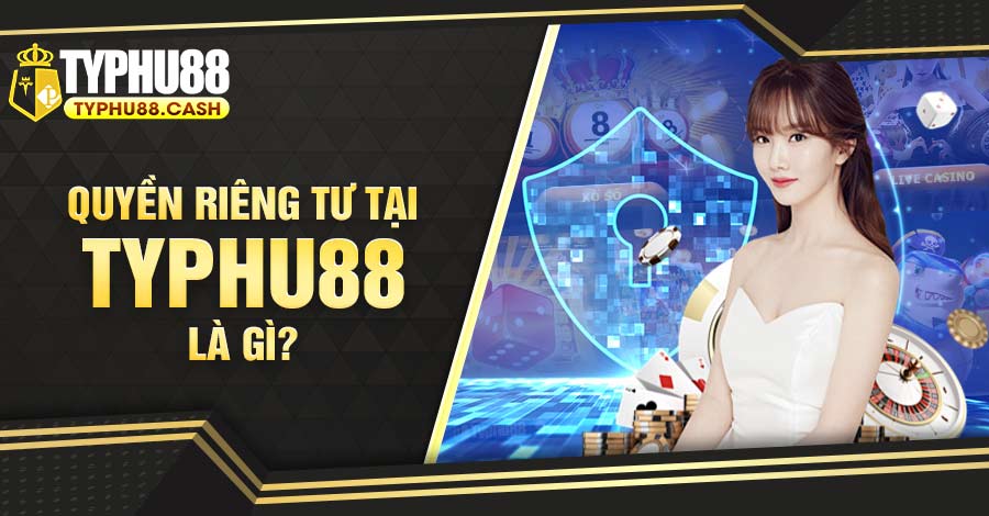 Định nghĩa về quyền riêng tư tại Typhu88