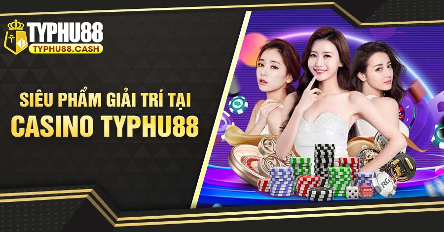 Siêu phẩm phải trải nghiệm tại casino Typhu88