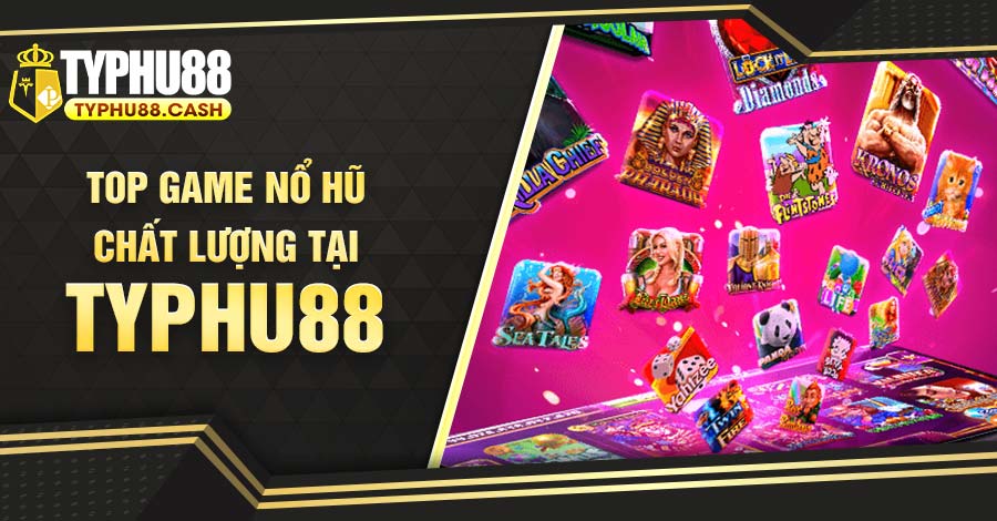 Game nổ hũ chất lượng tại Typhu88