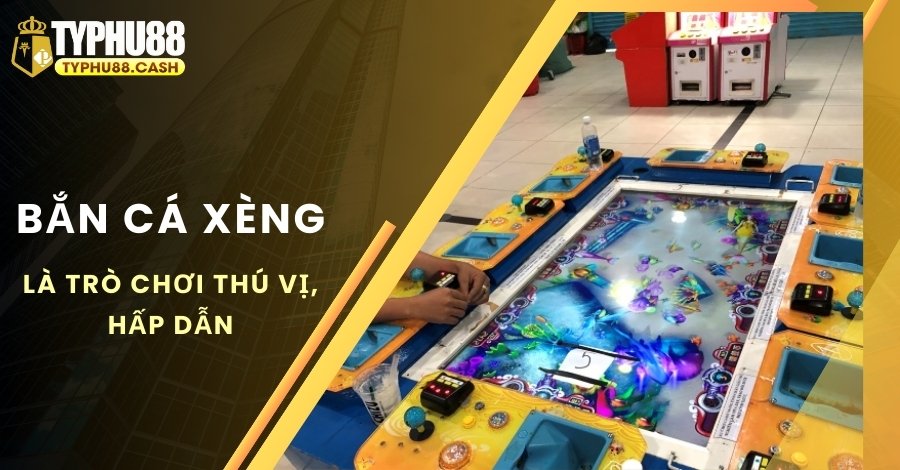 Bắn cá Xèng là trò chơi hấp dẫn, thú vị