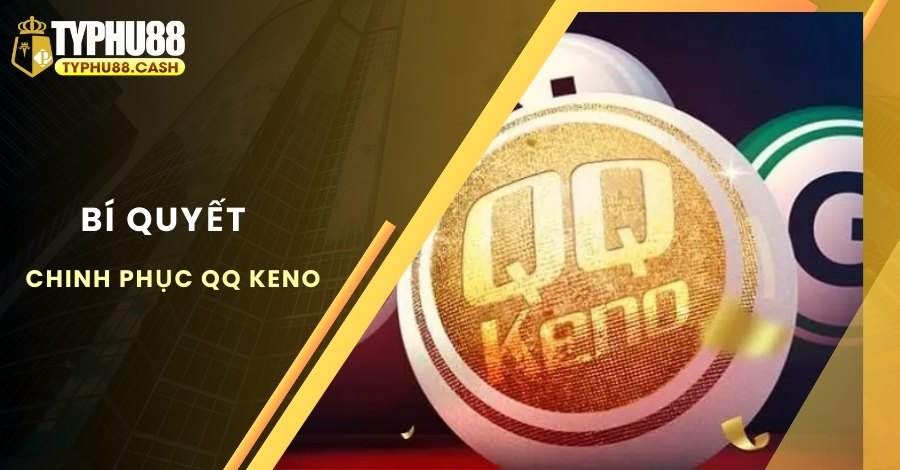 Bí quyết chinh phục được Keno QQ