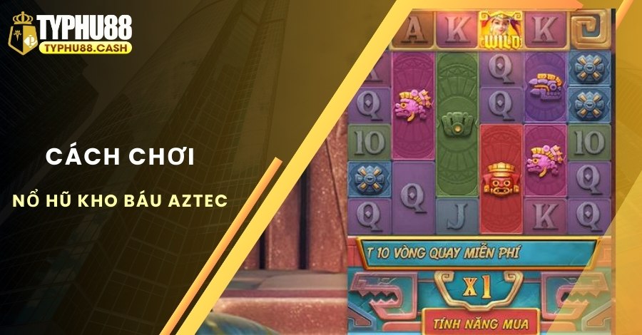 Hướng dẫn cách chơi game nổ hũ Aztec