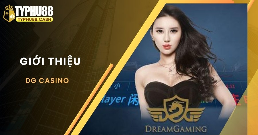 Tìm hiểu chung về sảnh DG Casino