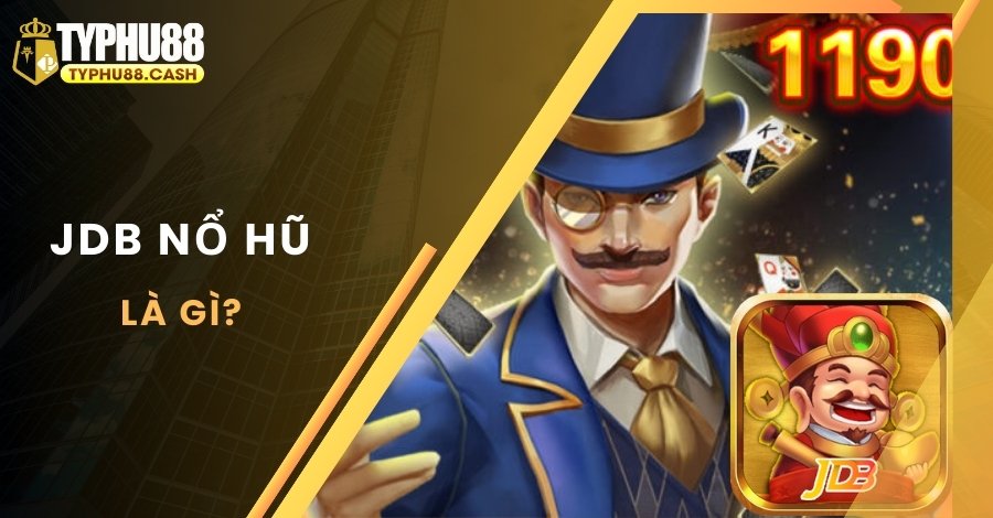 JDB Nổ Hũ Typhu88 - Sảnh Game Hấp Dẫn Hàng Đầu Trong 2024