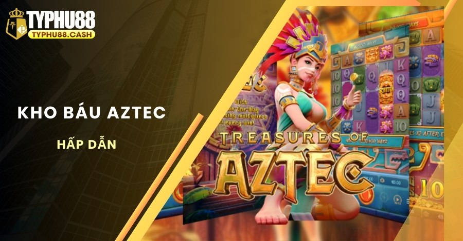 Các ưu điểm nổi trội của Kho Báu Aztec