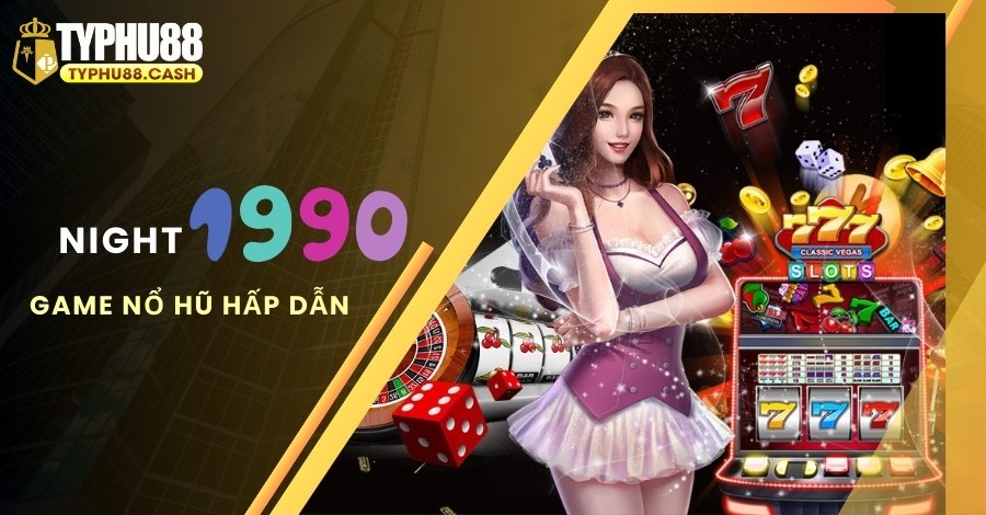 Nổ Hũ Night 1990 - Trò chơi slot hấp dẫn