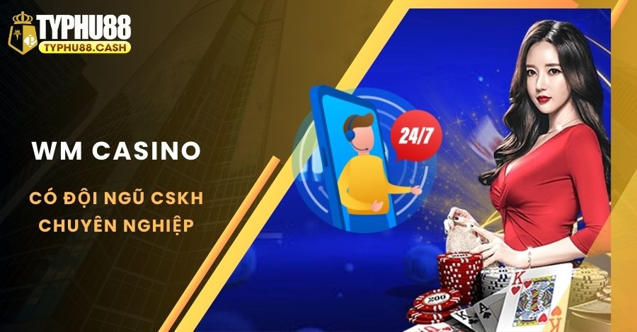 WM Casino có đội ngũ CSKH chuyên nghiệp, nhiệt tình